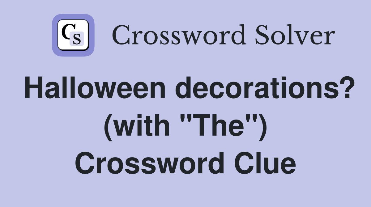 Halloween decorations? (with "The") Crossword Clue