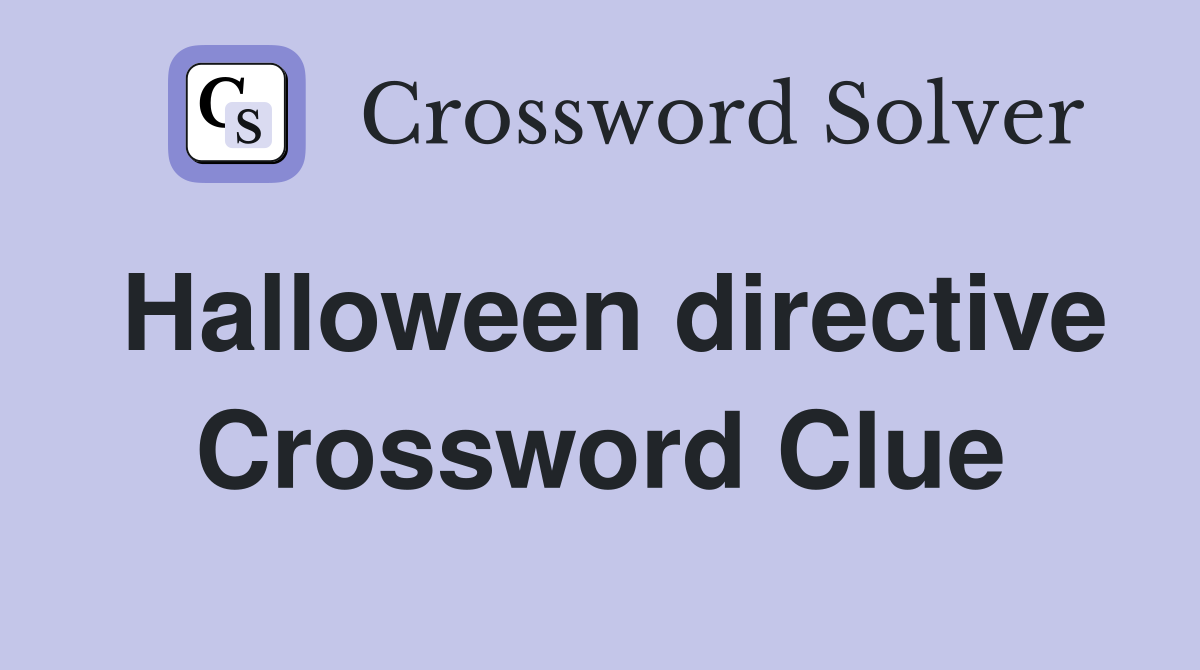 Halloween directive Crossword Clue
