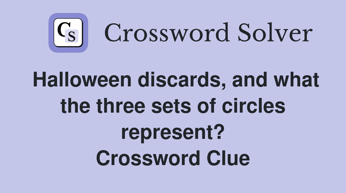 Halloween discards, and what the three sets of circles represent? Crossword Clue