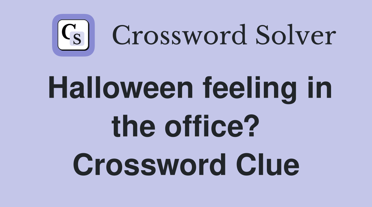 Halloween feeling in the office? Crossword Clue
