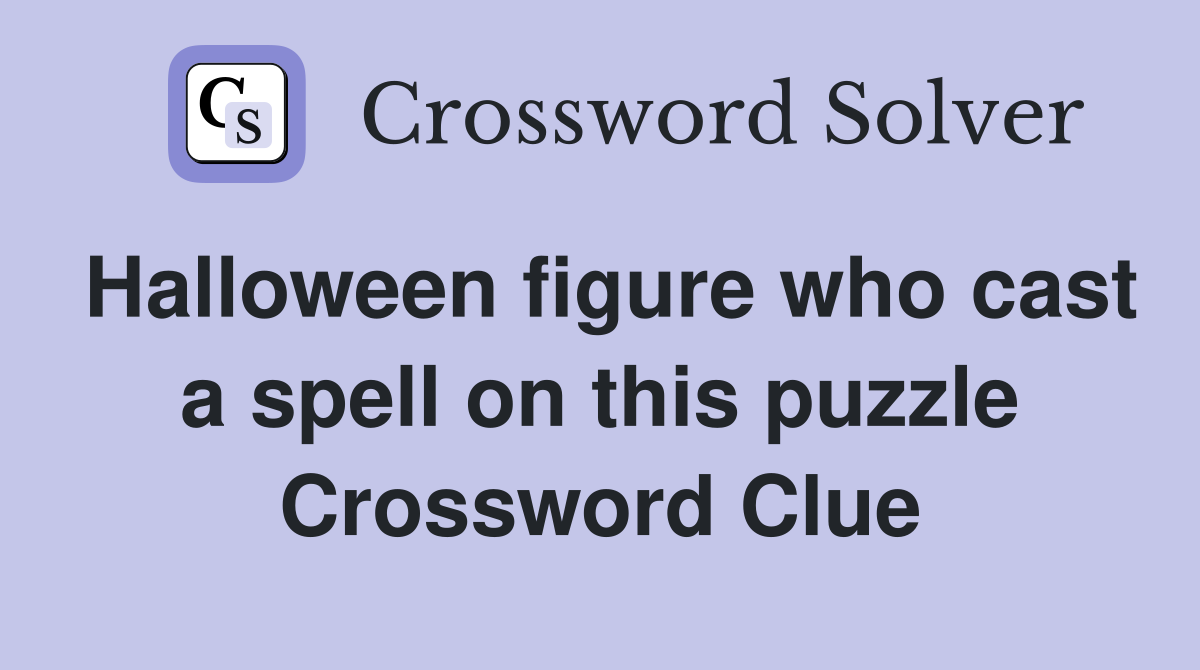 Halloween figure who cast a spell on this puzzle Crossword Clue