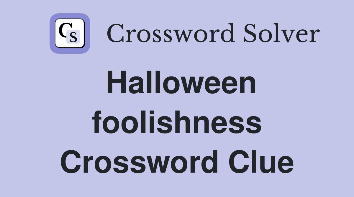 Halloween foolishness Crossword Clue