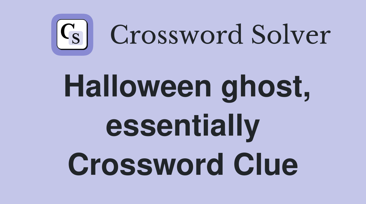 Halloween ghost, essentially Crossword Clue