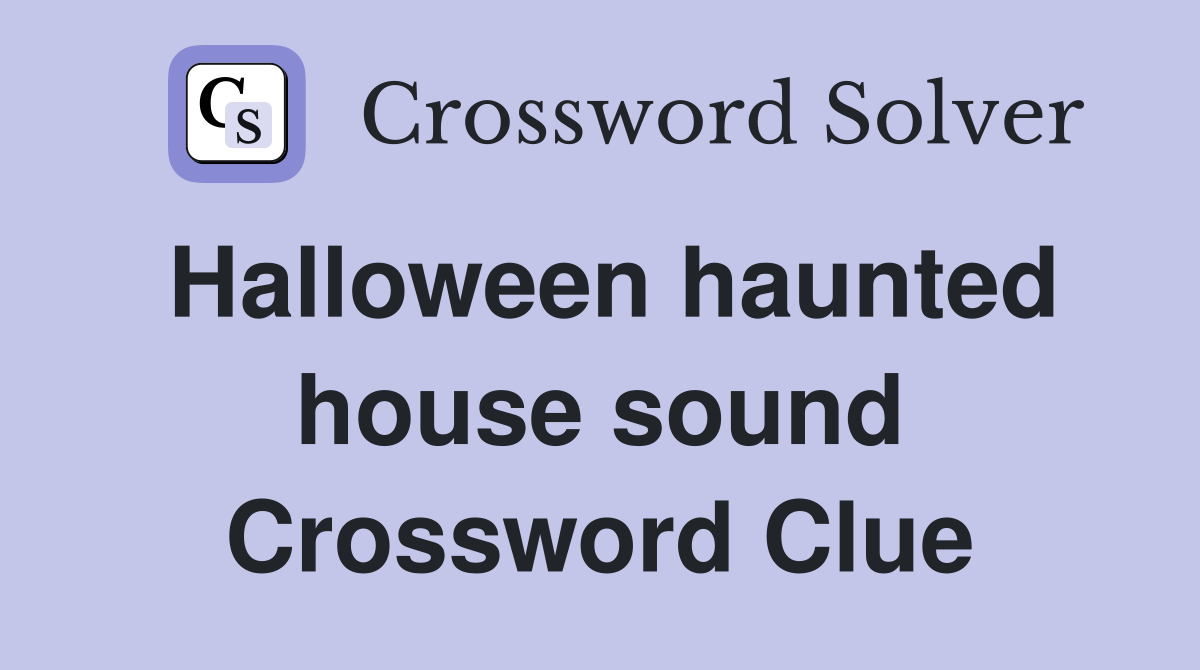 Halloween haunted house sound Crossword Clue