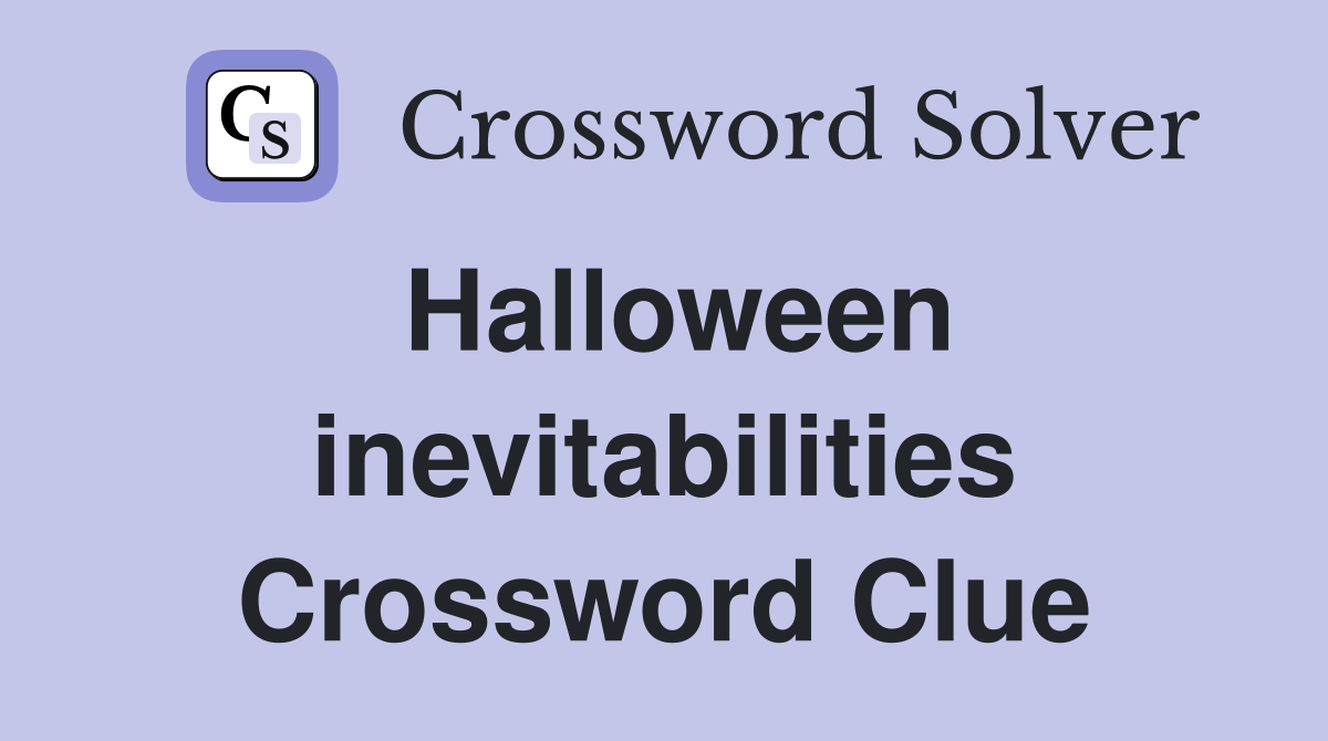 Halloween inevitabilities Crossword Clue