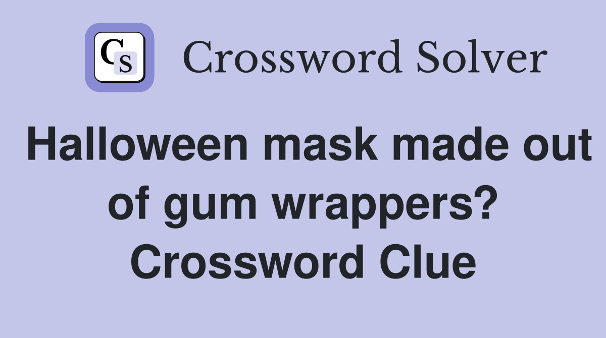 Halloween mask made out of gum wrappers? Crossword Clue
