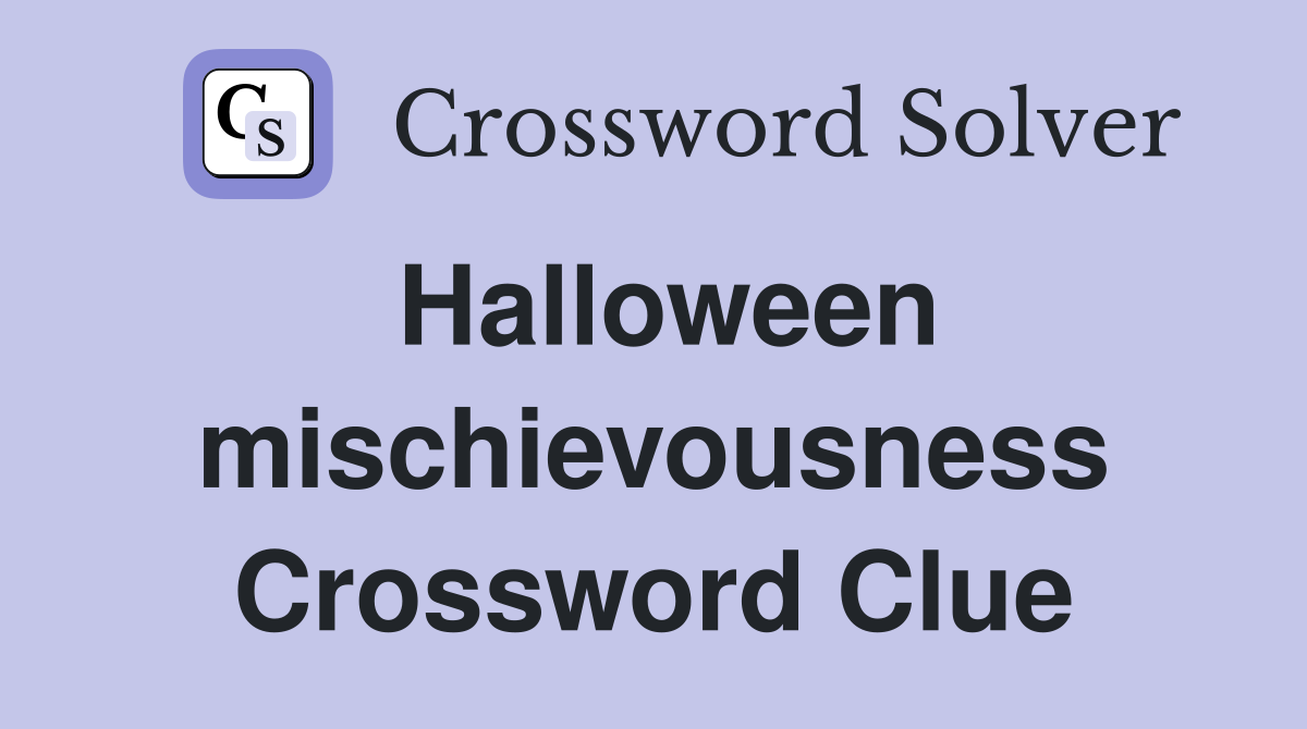 Halloween mischievousness Crossword Clue