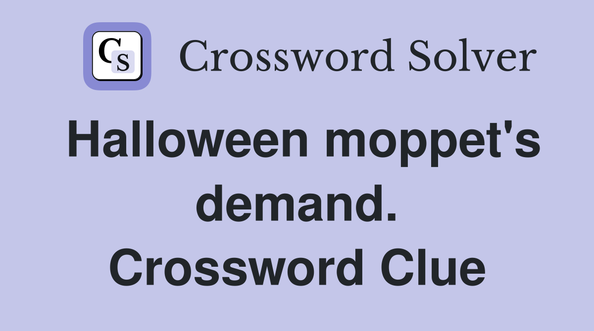 Halloween moppet's demand. Crossword Clue