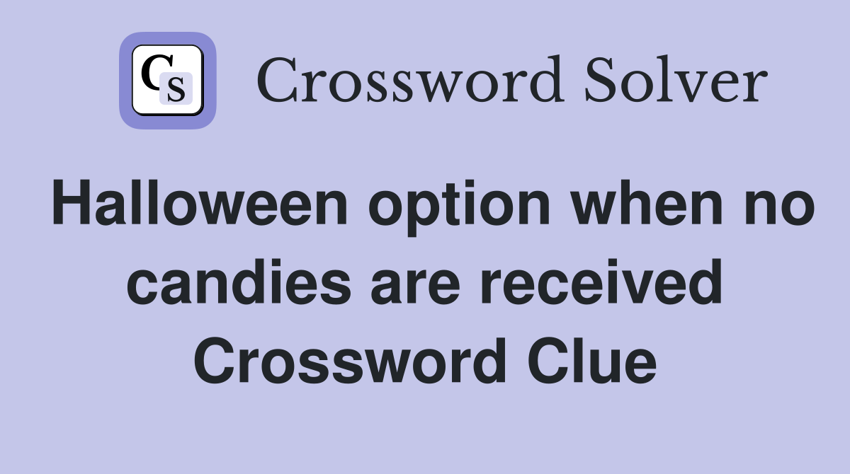 Halloween option when no candies are received Crossword Clue