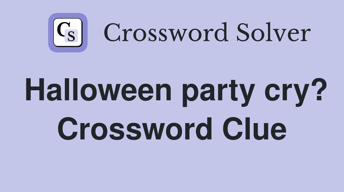 Halloween party cry? Crossword Clue