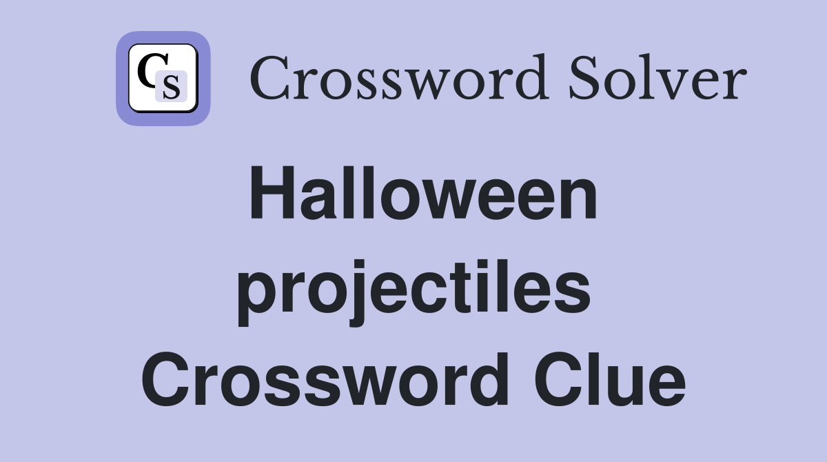 Halloween projectiles Crossword Clue