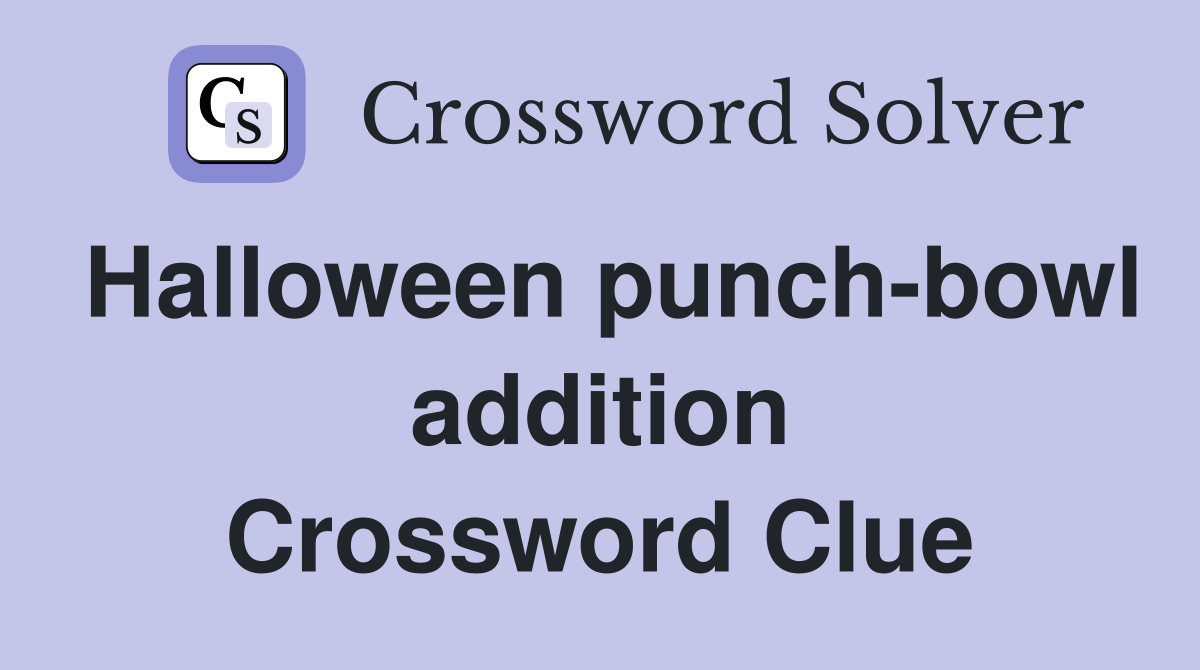 Halloween punch-bowl addition Crossword Clue