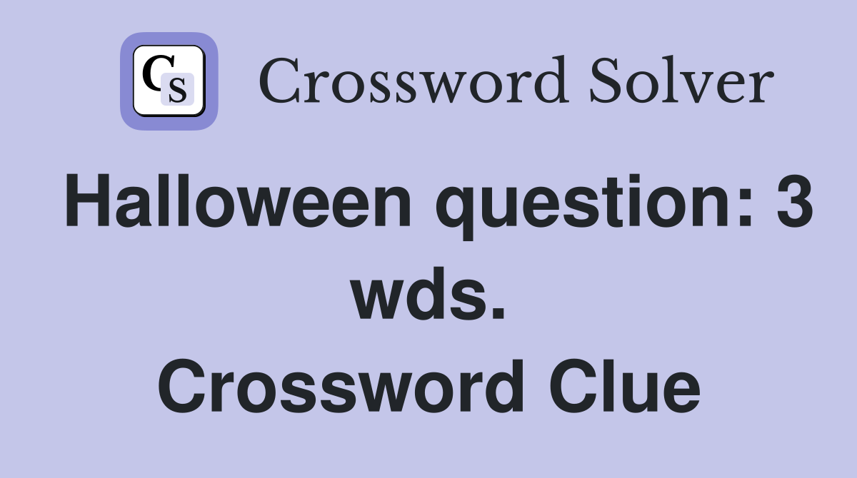 Halloween question: 3 wds. Crossword Clue
