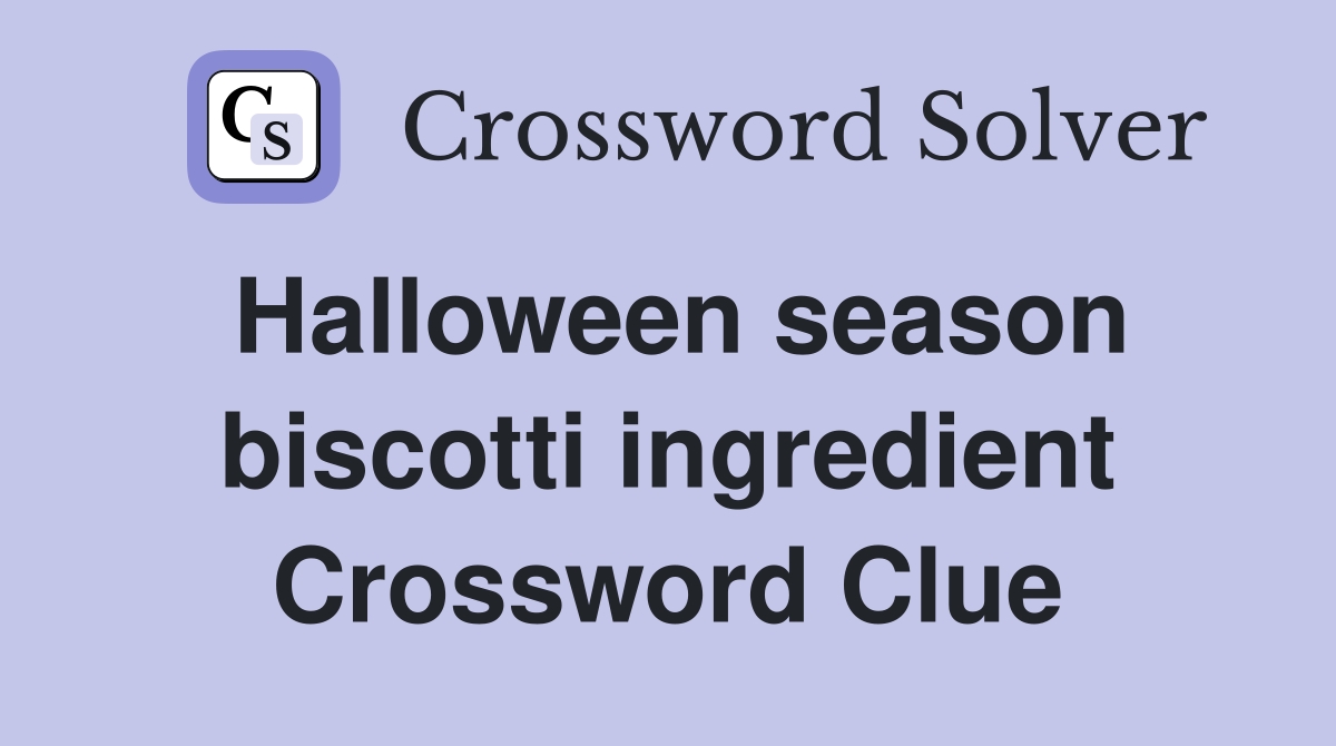 Halloween season biscotti ingredient Crossword Clue