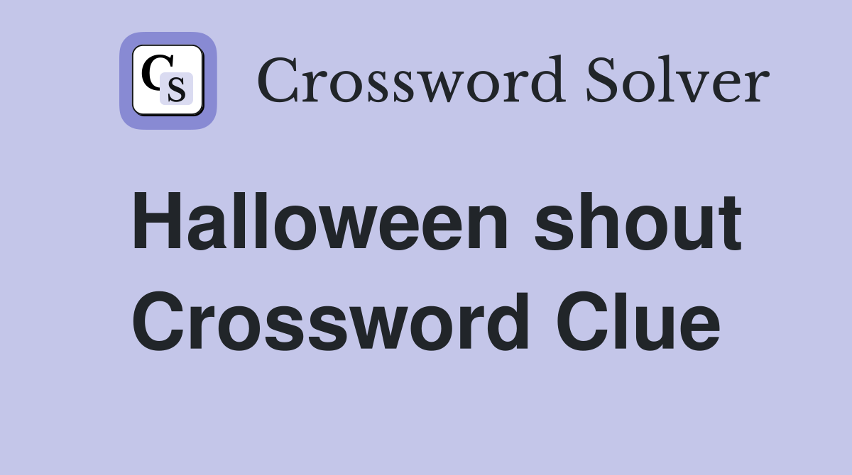 Halloween shout Crossword Clue