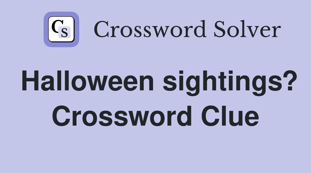 Halloween sightings? Crossword Clue
