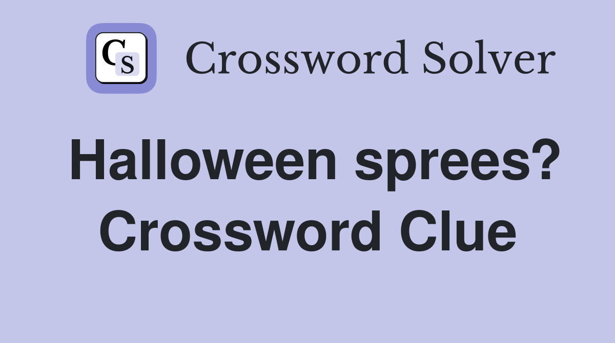 Halloween sprees? Crossword Clue