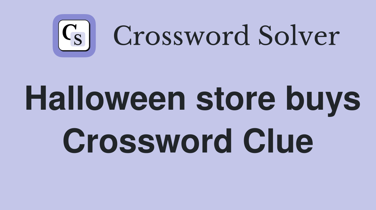 Halloween store buys Crossword Clue