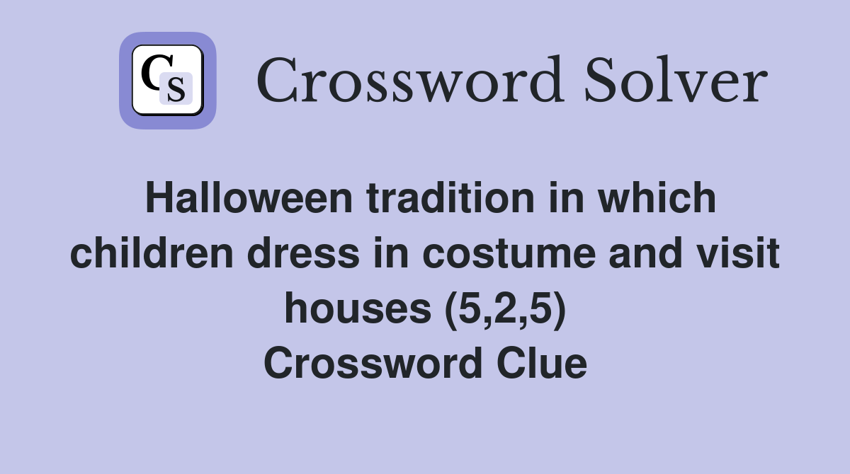 Halloween tradition in which children dress in costume and visit houses (5,2,5) Crossword Clue