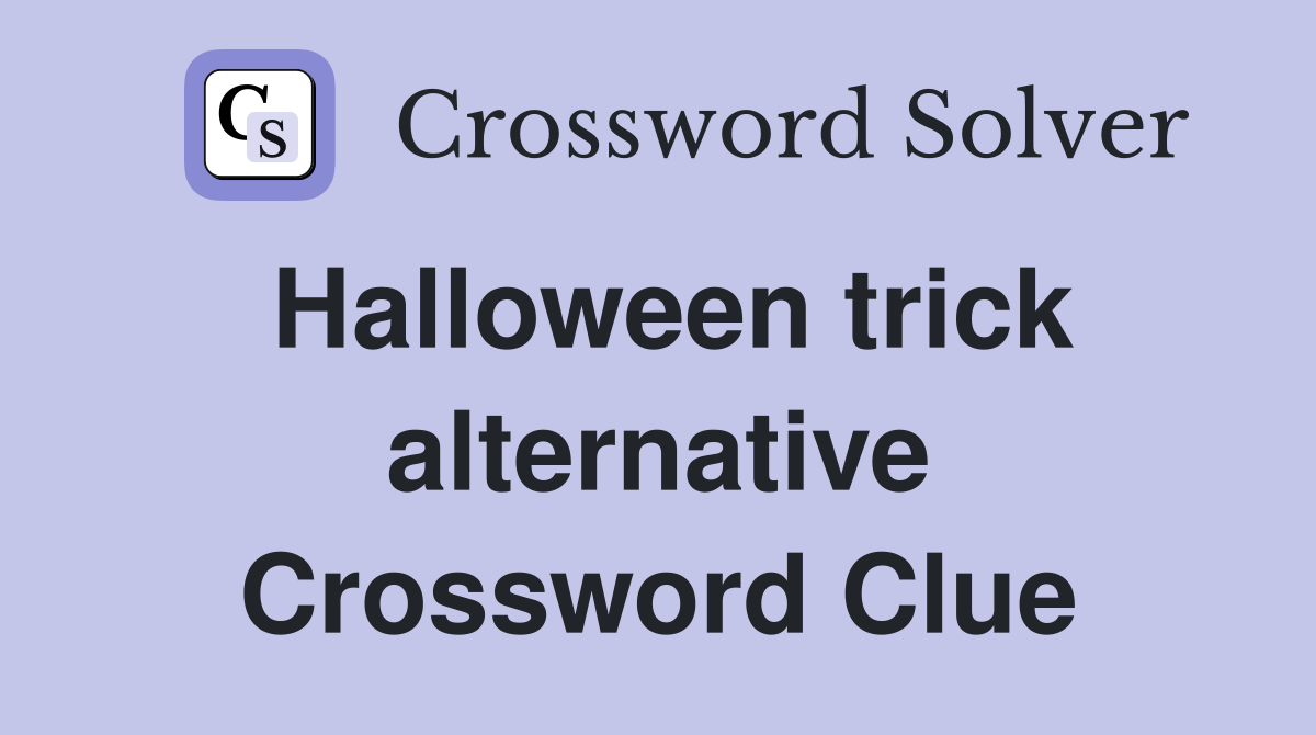 Halloween trick alternative Crossword Clue