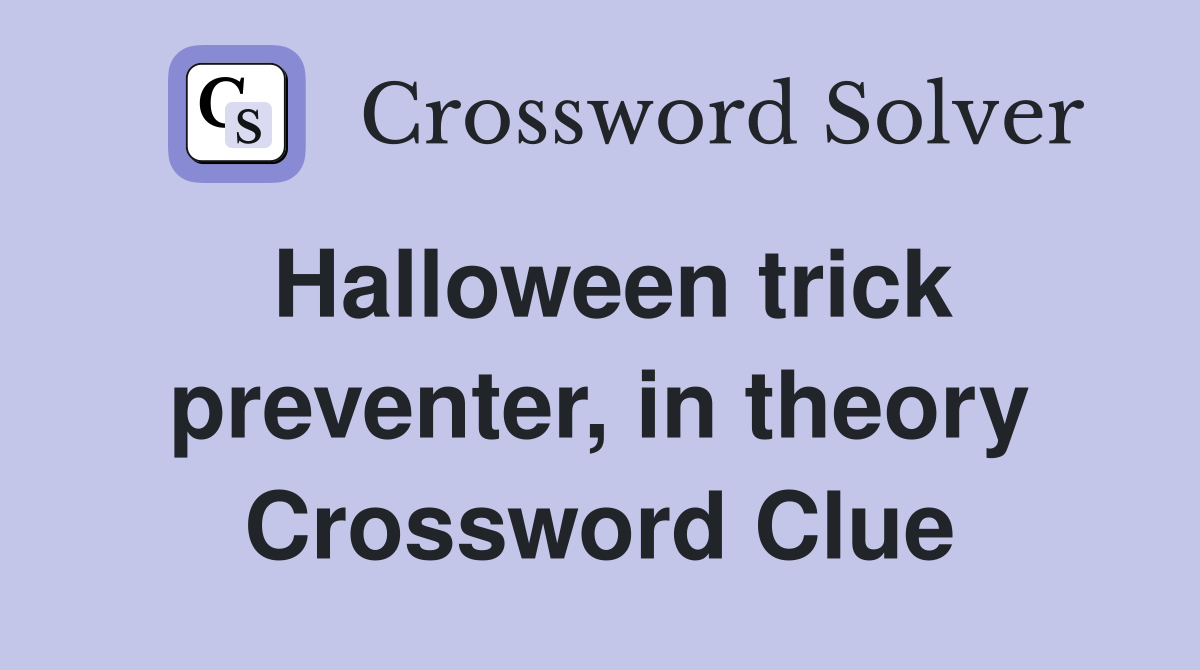 Halloween trick preventer, in theory Crossword Clue