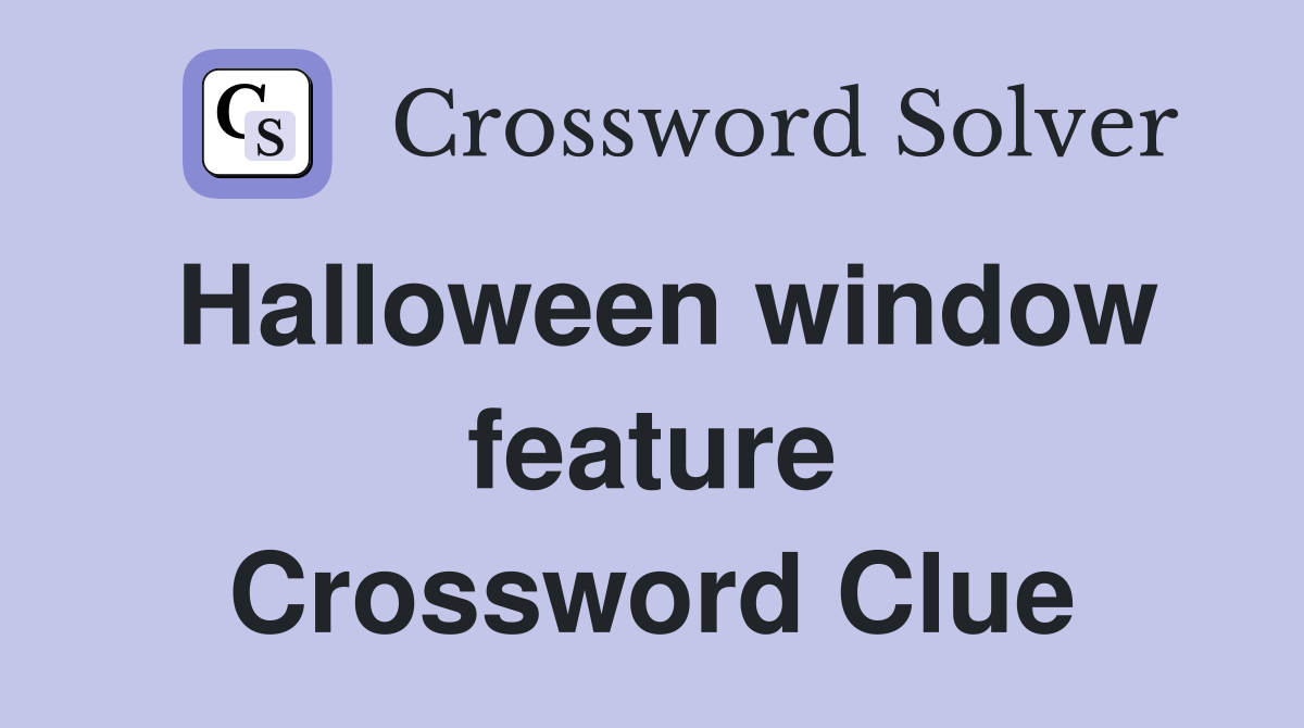 Halloween window feature Crossword Clue