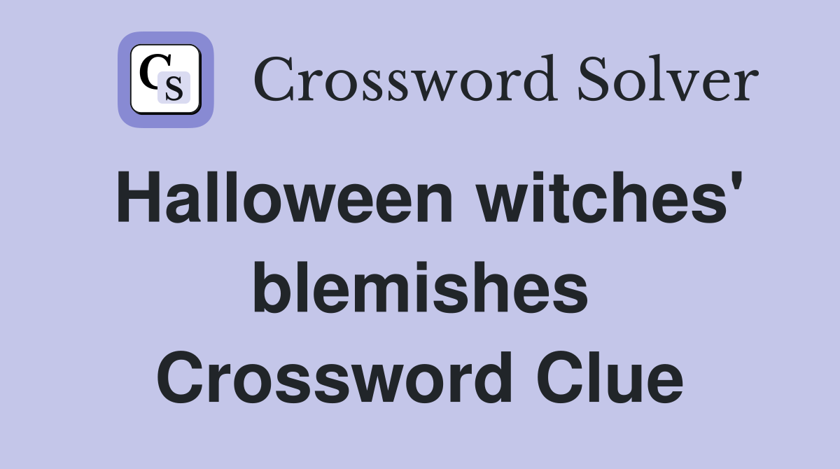 Halloween witches' blemishes Crossword Clue