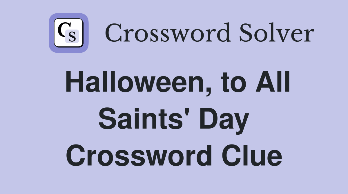 Halloween, to All Saints' Day Crossword Clue
