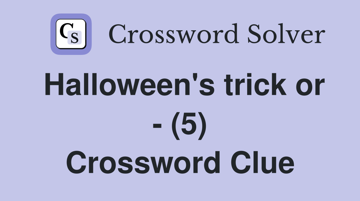 Halloween's trick or - (5) Crossword Clue