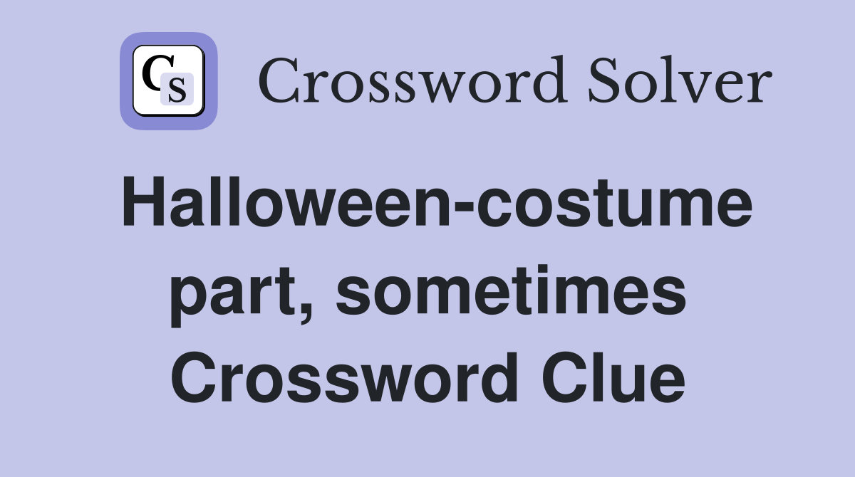 Halloween-costume part, sometimes Crossword Clue