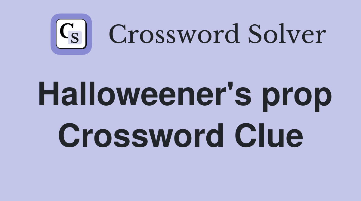 Halloweener's prop Crossword Clue