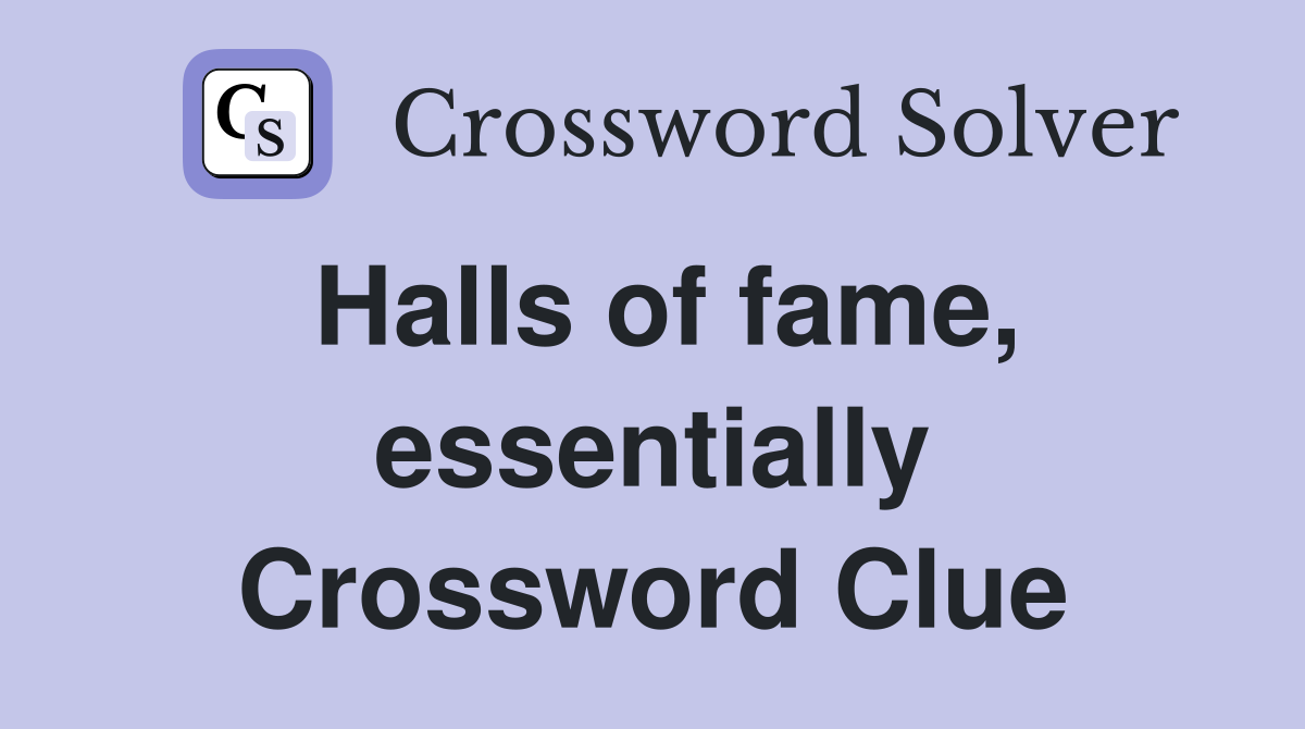 Halls of fame, essentially Crossword Clue