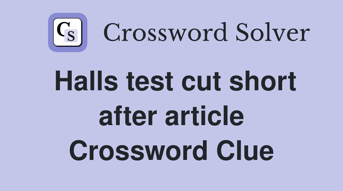 Halls test cut short after article Crossword Clue
