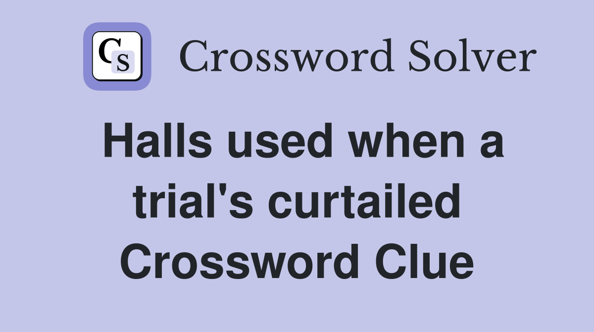 Halls used when a trial's curtailed Crossword Clue