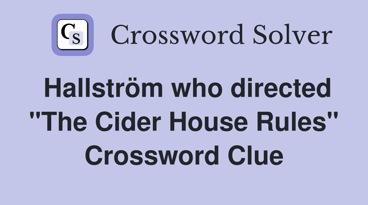 Hallström who directed "The Cider House Rules" Crossword Clue