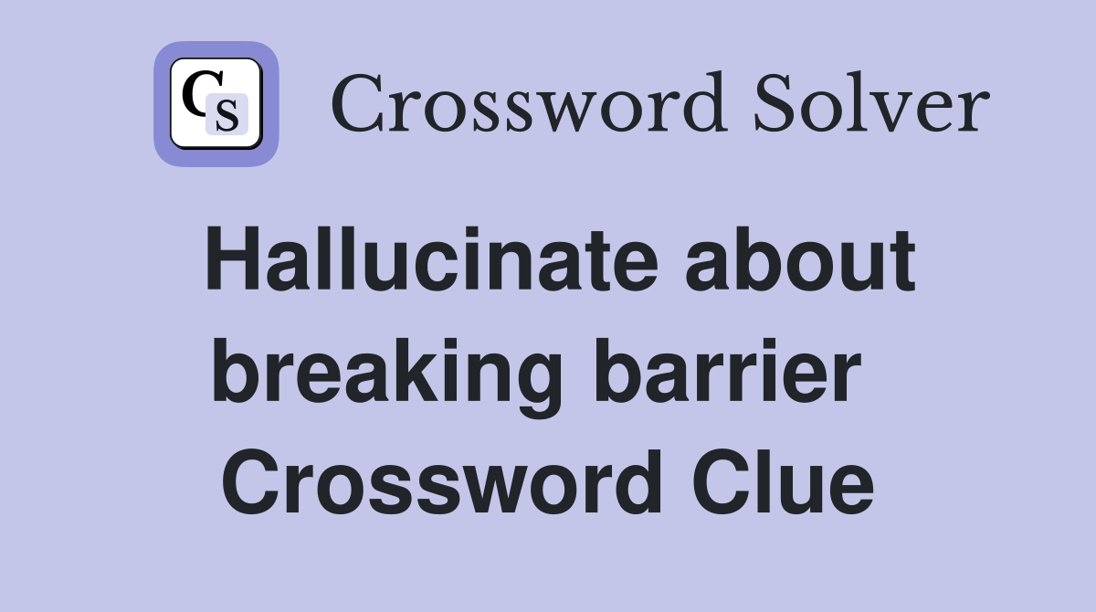 Hallucinate about breaking barrier  Crossword Clue