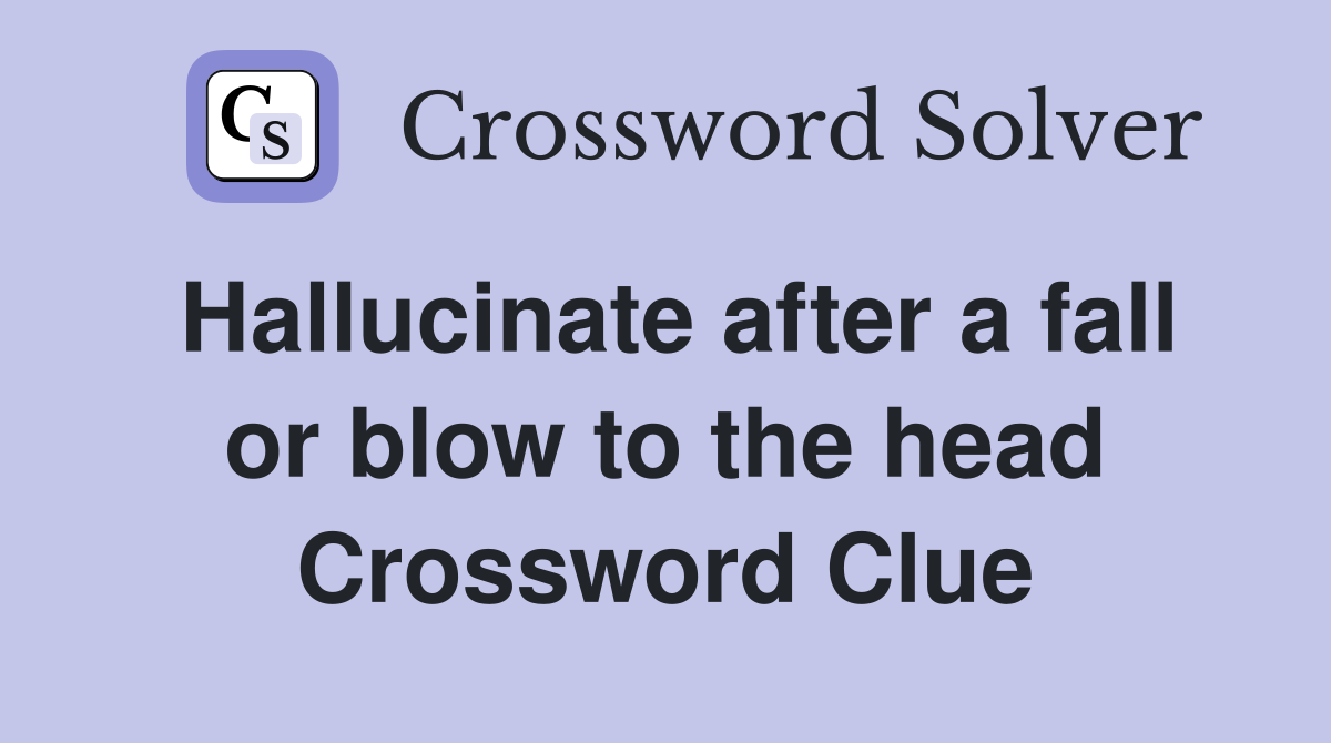 Hallucinate after a fall or blow to the head Crossword Clue