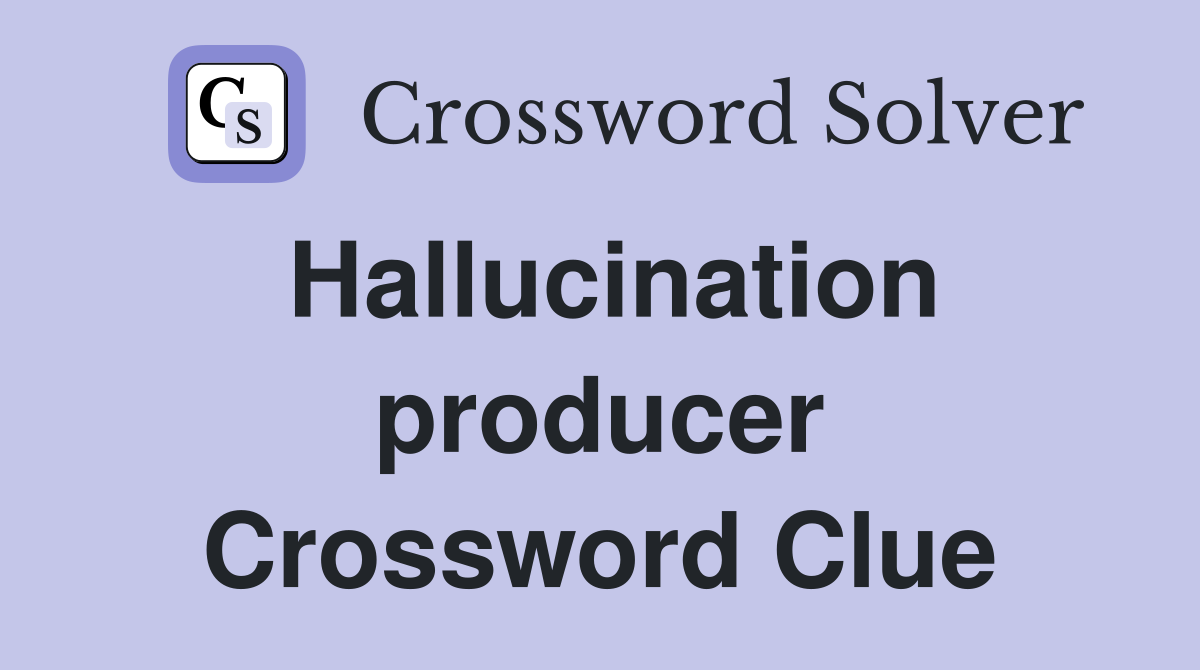 Hallucination producer Crossword Clue
