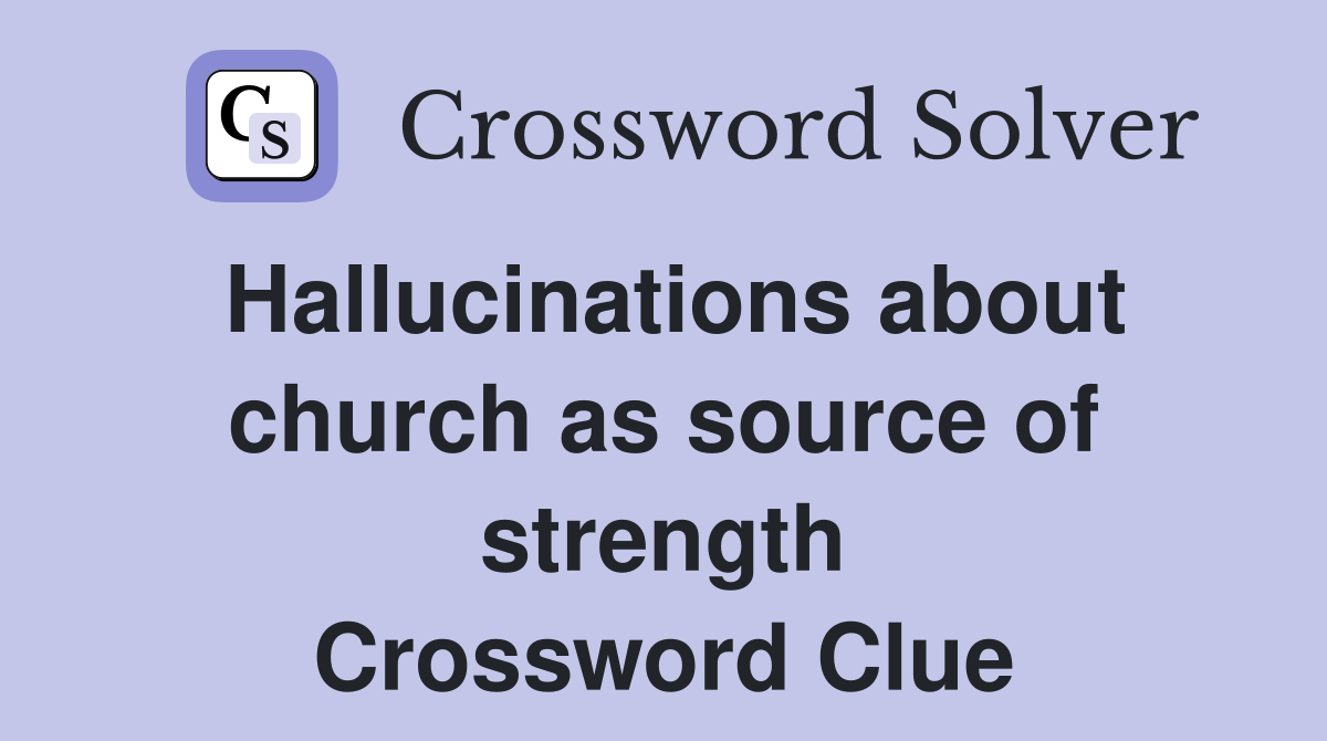 Hallucinations about church as source of strength Crossword Clue