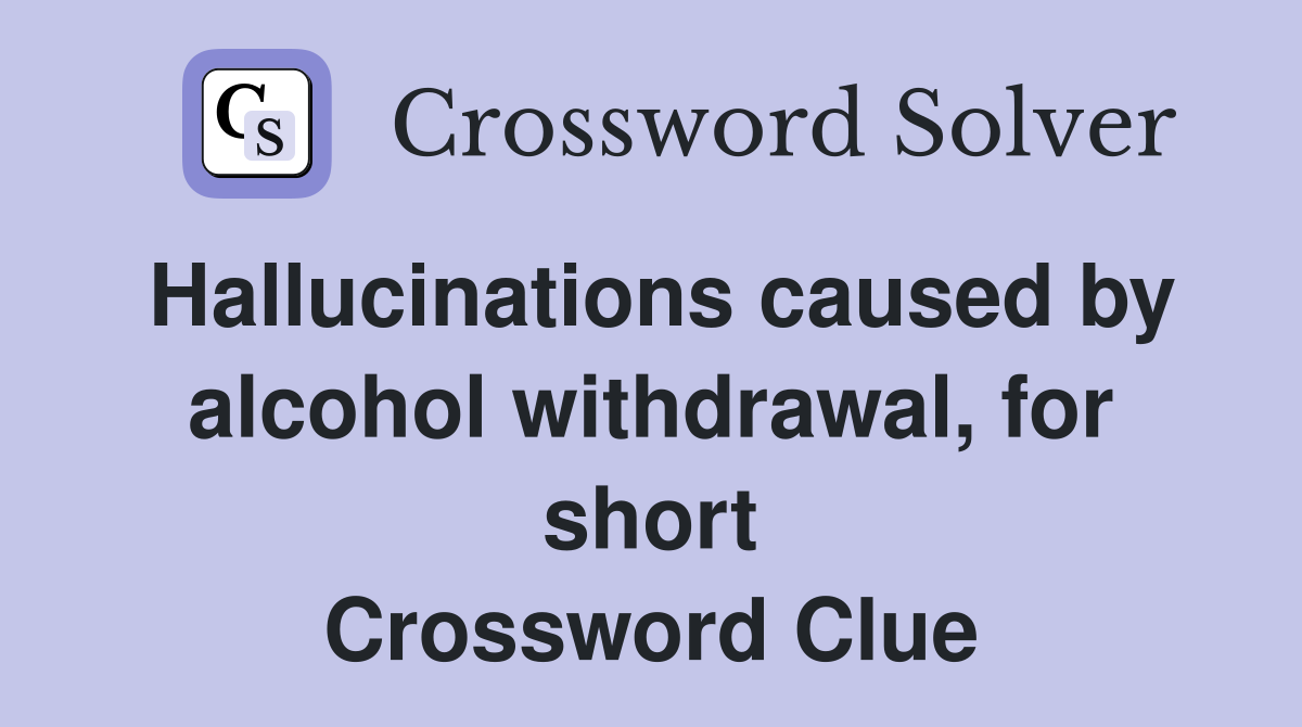 Hallucinations caused by alcohol withdrawal, for short Crossword Clue