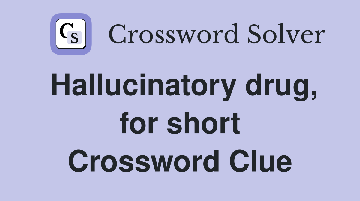 Hallucinatory drug, for short Crossword Clue