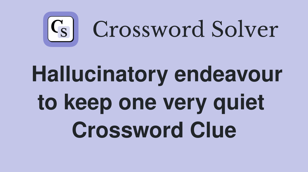 Hallucinatory endeavour to keep one very quiet  Crossword Clue
