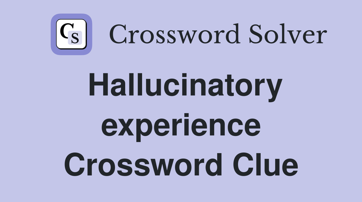 Hallucinatory experience Crossword Clue