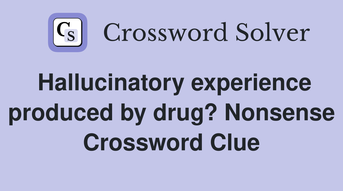 Hallucinatory experience produced by drug? Nonsense Crossword Clue