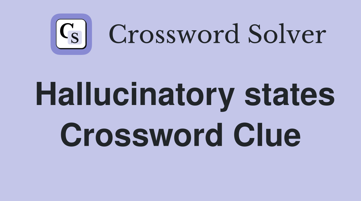 Hallucinatory states Crossword Clue