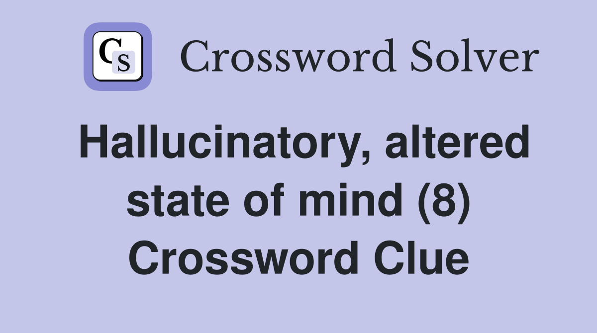 Hallucinatory, altered state of mind (8) Crossword Clue