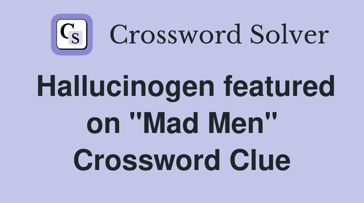 Hallucinogen featured on "Mad Men" Crossword Clue