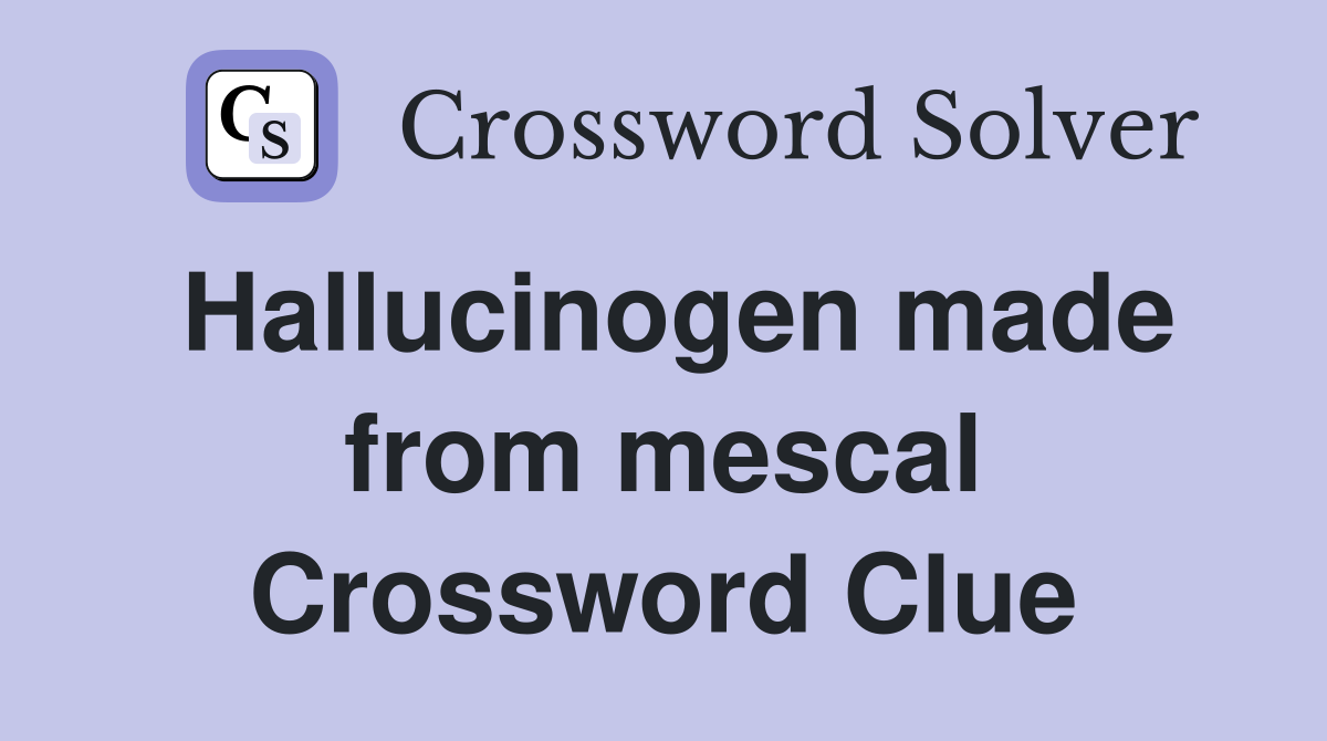 Hallucinogen made from mescal Crossword Clue