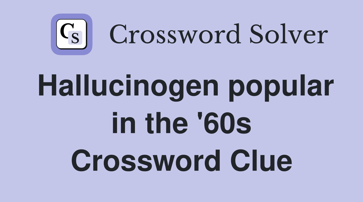 Hallucinogen popular in the '60s Crossword Clue