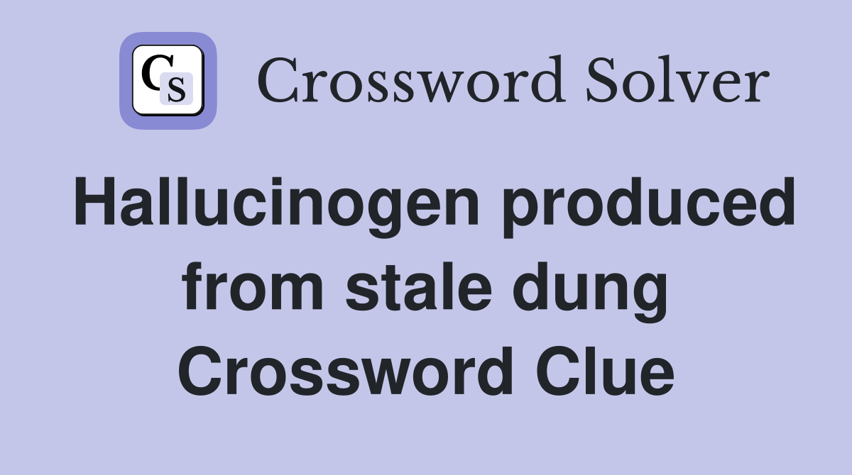 Hallucinogen produced from stale dung Crossword Clue